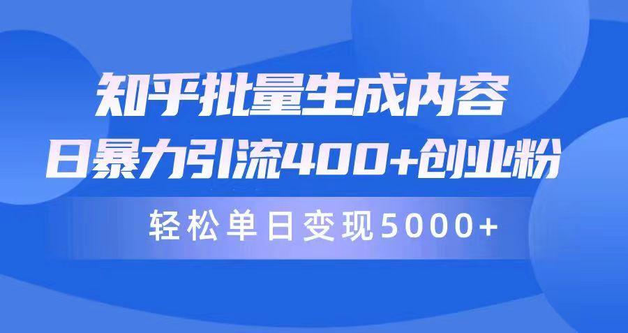 (9980期)知乎批量生成内容，日暴力引流400+创业粉，轻松单日变现5000+-木白网创