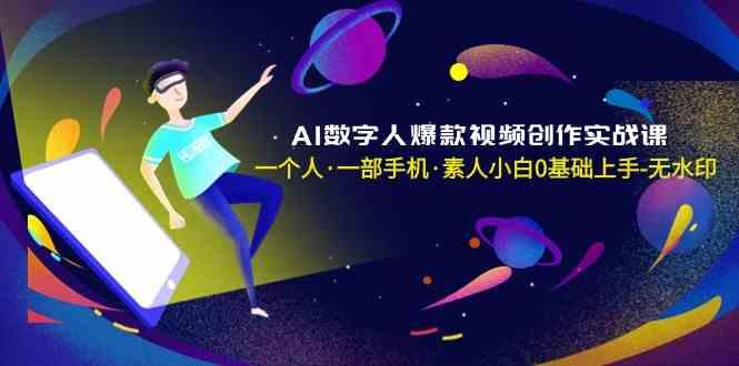 AI数字人爆款视频创作实战课，一个人一部手机·素人小白0基础上手-木白网创