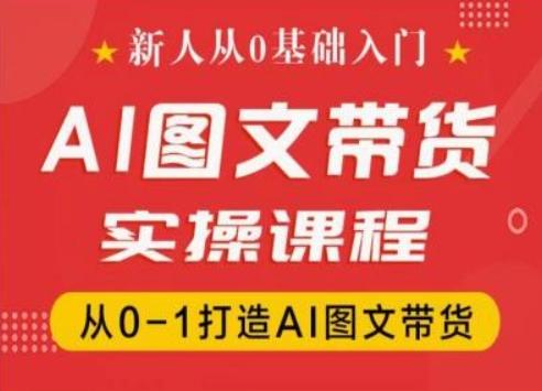 新人从0基础入门，抖音AI图文带货实操课程，从0-1打造AI图文带货-木白网创