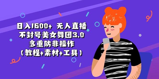 日入1600+ 无人直播不封号美女舞团3.0 多重防非操作(教程+素材+工具-木白网创