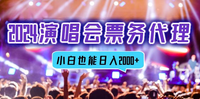 2024演唱会票务代理，全网最低价票务渠道，小白也能轻松日入2000+-木白网创