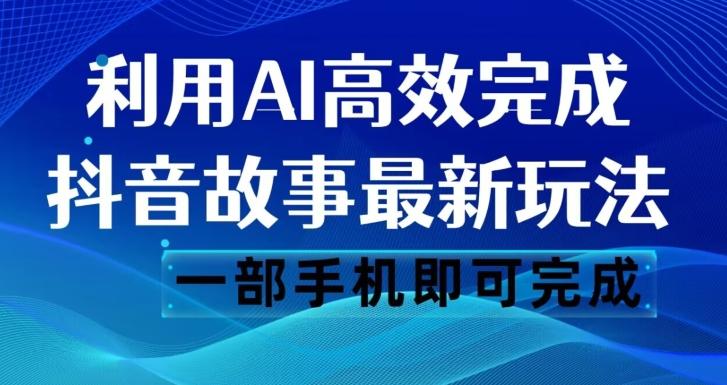 抖音故事最新玩法，通过AI一键生成文案和视频，日收入500一部手机即可完成【揭秘】-木白网创