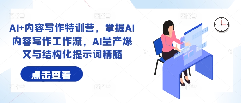 AI+内容写作特训营，掌握AI内容写作工作流，AI量产爆文与结构化提示词精髓-木白网创