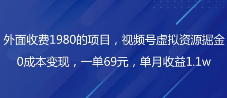 外面收费1980的项目，视频号虚拟资源掘金，0成本变现，一单69元，单月收益1.1w-木白网创