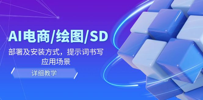 AI-电商/绘图/SD/详细教程：部署与安装方式，提示词-书写，应用场景-木白网创