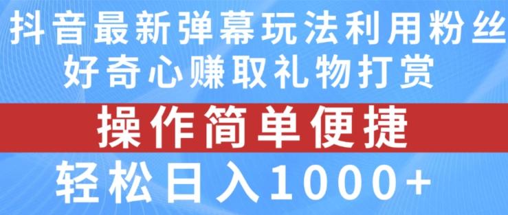 抖音弹幕最新玩法，利用粉丝好奇心赚取礼物打赏，轻松日入1000+-木白网创
