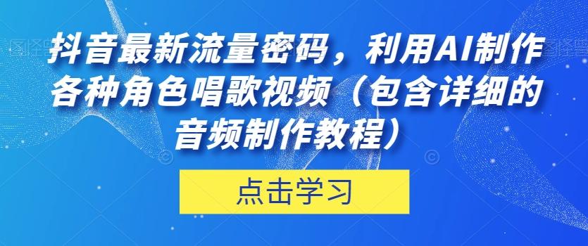 抖音最新流量密码，利用AI制作各种角色唱歌视频（包含详细的音频制作教程）【揭秘】-木白网创