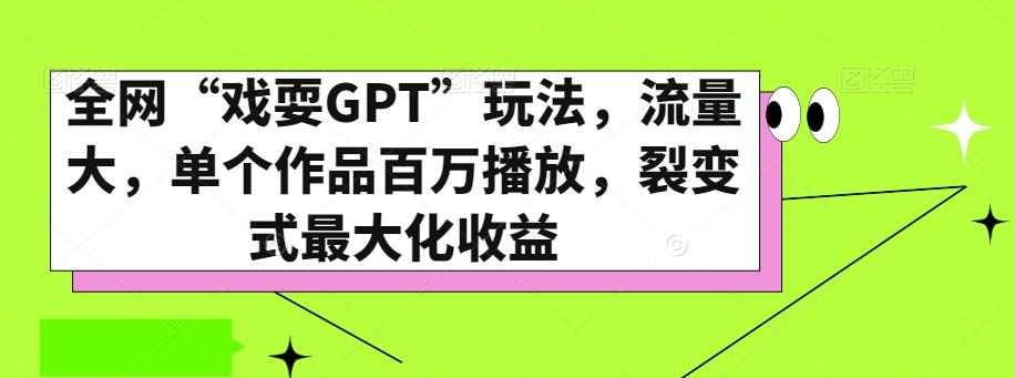 全网“戏耍GPT”玩法，流量大，单个作品百万播放，裂变式最大化收益【揭秘】-木白网创