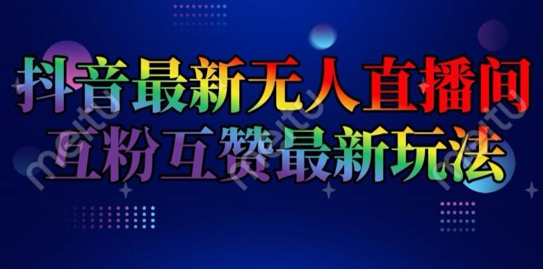 抖音最新无人直播间互粉互赞新玩法，一天收益2k+【揭秘】-木白网创
