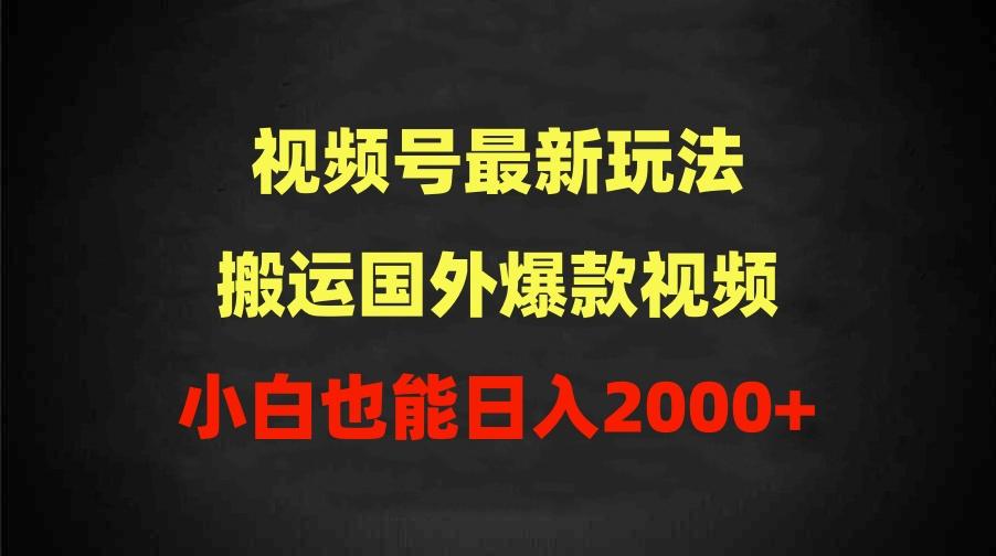 (9796期)2024视频号最新玩法，搬运国外爆款视频，100%过原创，小白也能日入2000+-木白网创