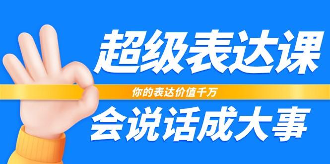 超级表达课，你的表达价值千万，会说话成大事(37节完整版)-木白网创