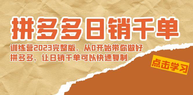 拼多多日销千单训练营2023完整版，从0开始带你做好拼多多，让日销千单可…-木白网创