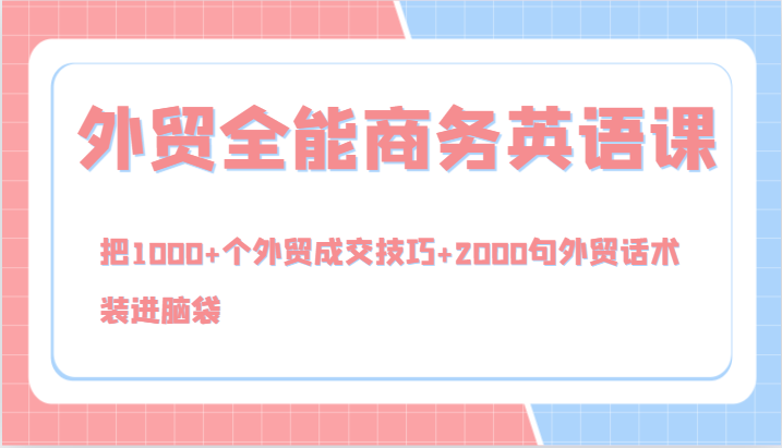 外贸全能商务英语课，把1000+个外贸成交技巧+2000句外贸话术，装进脑袋(144节)-木白网创