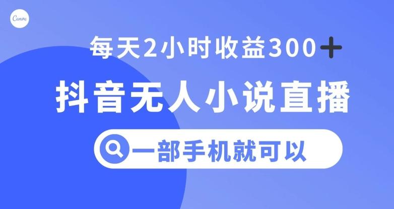 抖音无人小说直播，一部手机操作，日入300+【揭秘】-木白网创