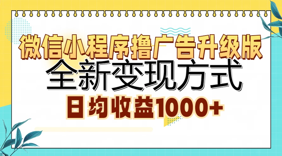 微信小程序撸广告升级版，全新变现方式，日均收益1000+-木白网创
