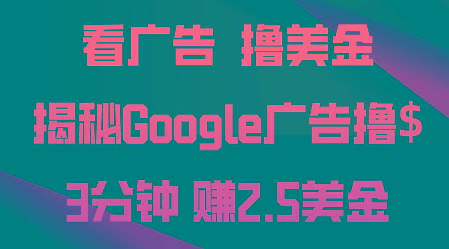 看广告，撸美金！3分钟赚2.5美金！日入200美金不是梦！揭秘Google广告…-木白网创