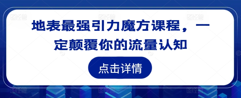 地表最强引力魔方课程，一定颠覆你的流量认知-木白网创