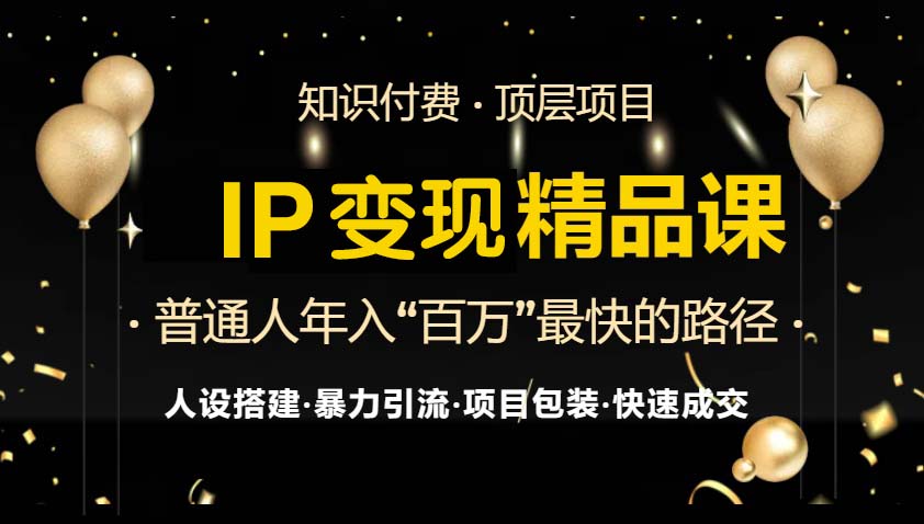 IP变现最新精品课程，知识付费全流程+最强引流术+小白避坑指南-木白网创
