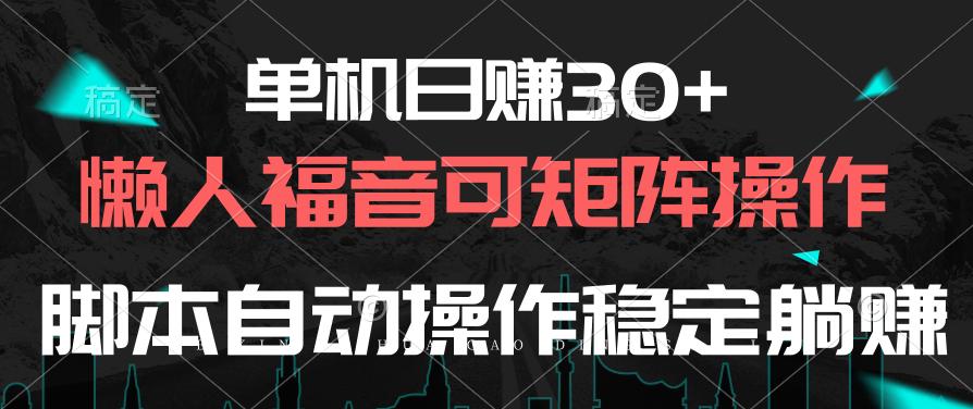 单机日赚30+，懒人福音可矩阵，脚本自动操作稳定躺赚-木白网创