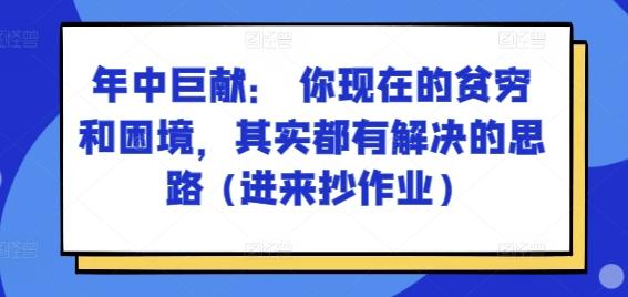 某付费文章：年中巨献： 你现在的贫穷和困境，其实都有解决的思路 (进来抄作业)-木白网创
